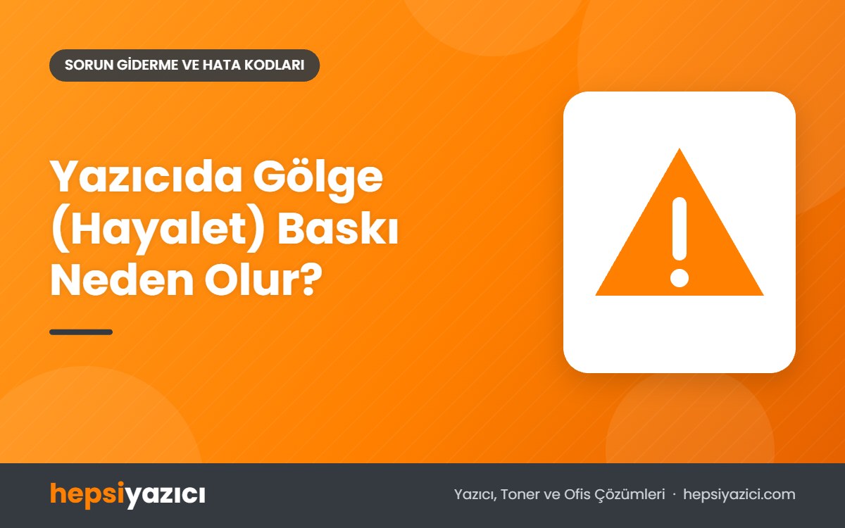 Yazıcıda Gölge (Hayalet) Baskı Neden Olur?