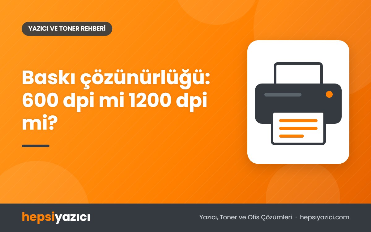 Baskı çözünürlüğü: 600 dpi mi 1200 dpi mi?