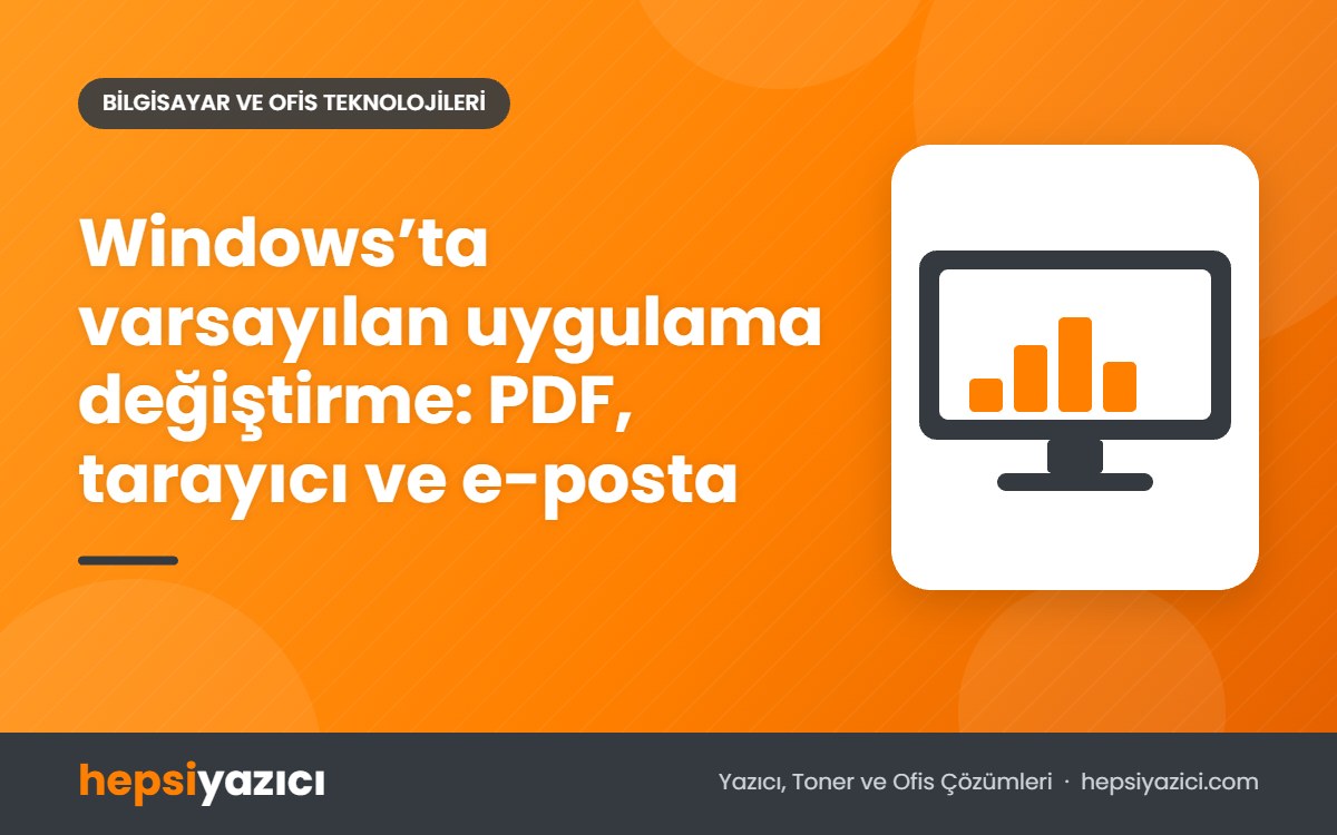 Windows’ta varsayılan uygulama değiştirme: PDF, tarayıcı ve e-posta