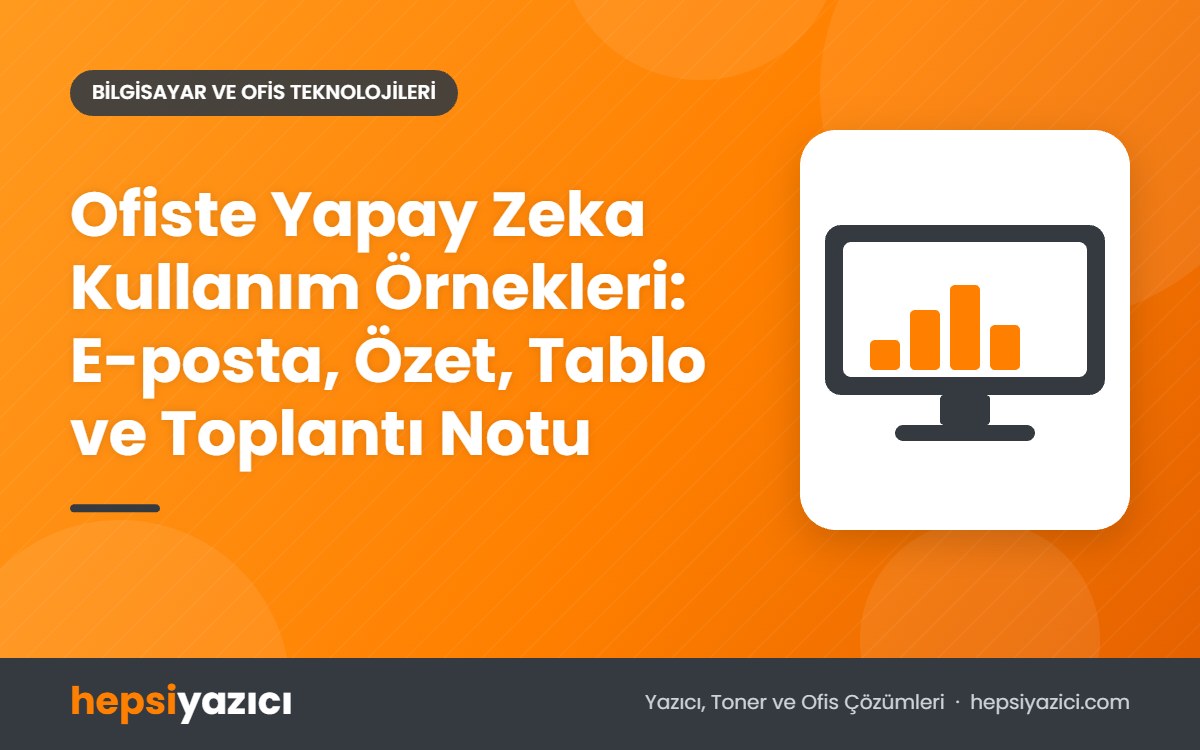 Ofiste Yapay Zeka Kullanım Örnekleri: E-posta, Özet, Tablo ve Toplantı Notu