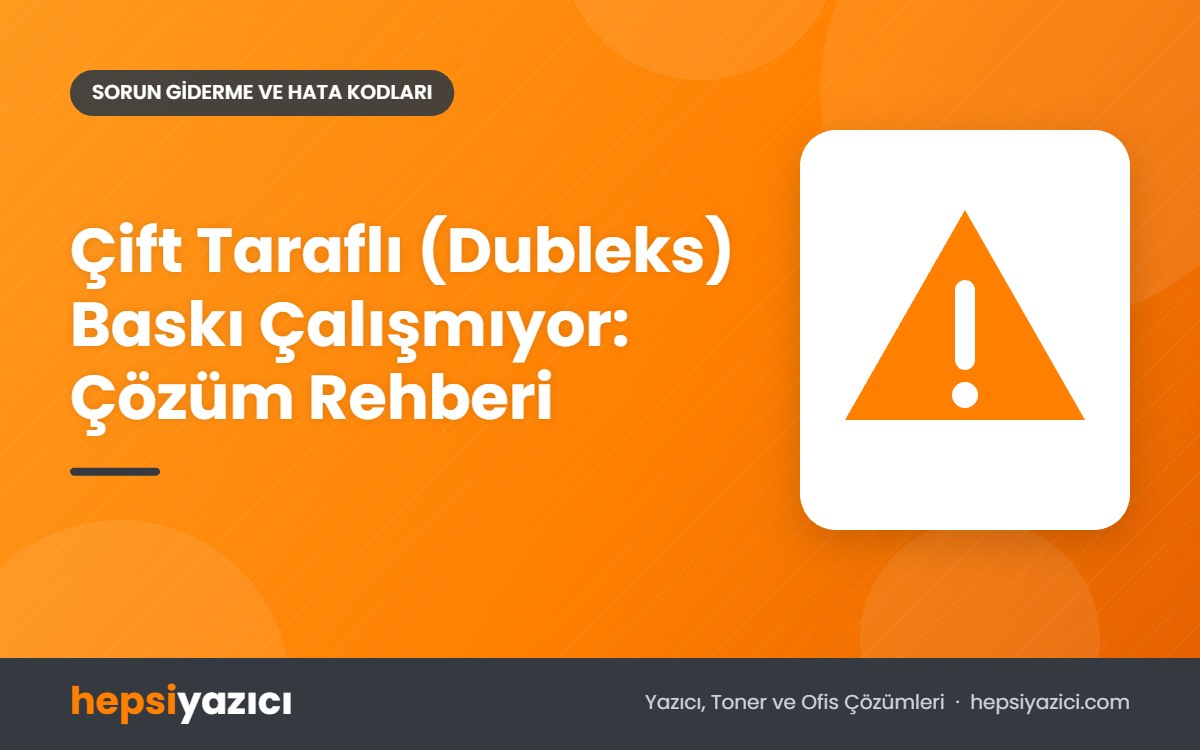 Çift Taraflı (Dubleks) Baskı Çalışmıyor: Çözüm Rehberi