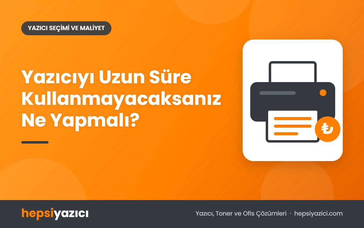Yazıcıyı Uzun Süre Kullanmayacaksanız Ne Yapmalı?
