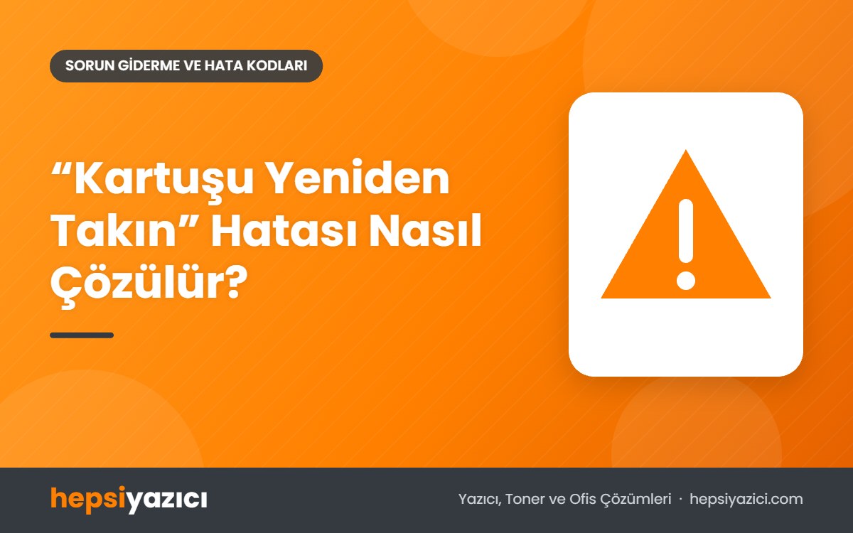 “Kartuşu Yeniden Takın” Hatası Nasıl Çözülür?