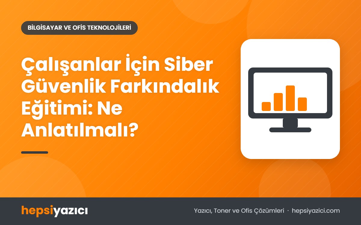 Çalışanlar İçin Siber Güvenlik Farkındalık Eğitimi: Ne Anlatılmalı?