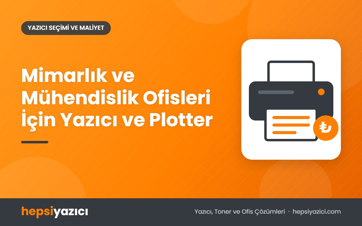 Mimarlık ve Mühendislik Ofisleri İçin Yazıcı ve Plotter