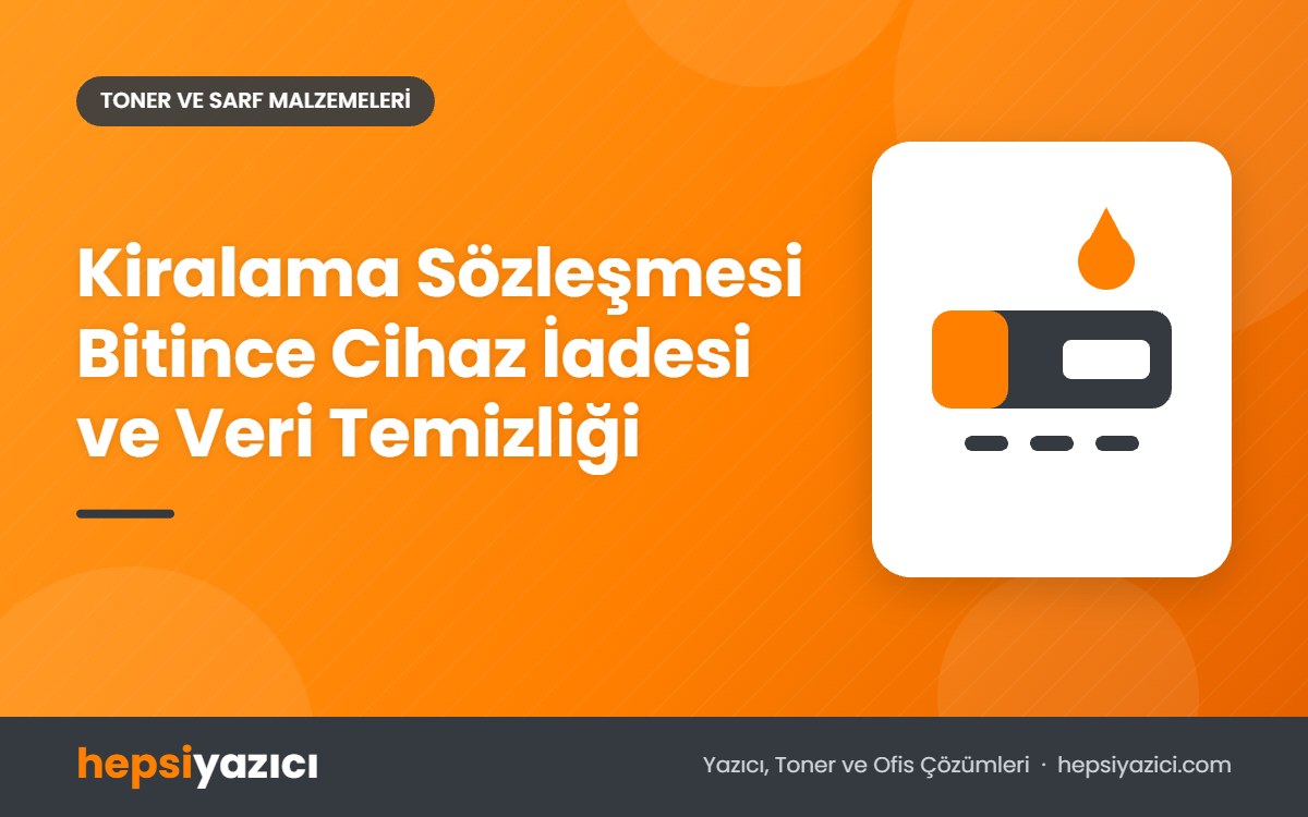 Kiralama Sözleşmesi Bitince Cihaz İadesi ve Veri Temizliği