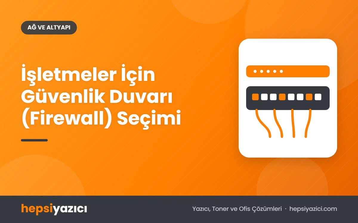 İşletmeler İçin Güvenlik Duvarı (Firewall) Seçimi