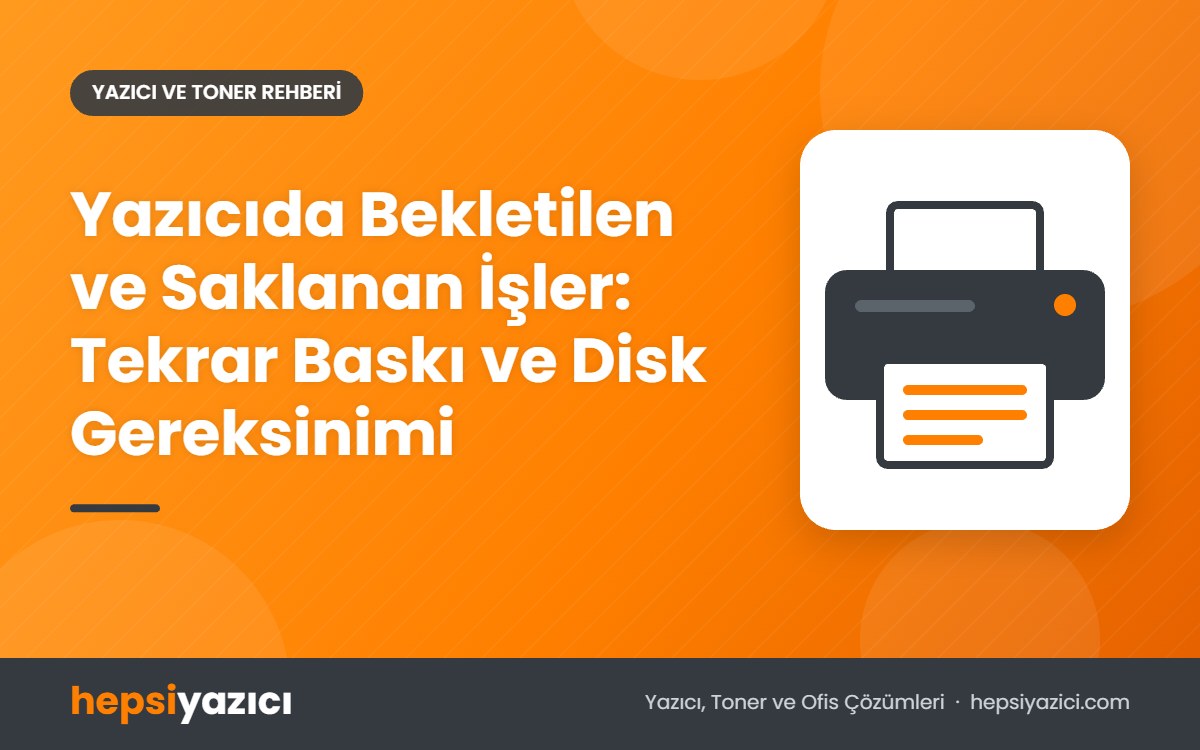 Yazıcıda Bekletilen ve Saklanan İşler: Tekrar Baskı ve Disk Gereksinimi