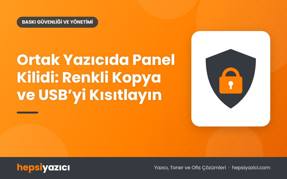 Ortak Yazıcıda Panel Kilidi: Renkli Kopya ve USB’yi Kısıtlayın