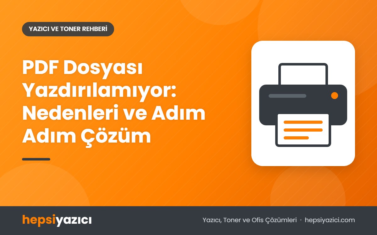 PDF Dosyası Yazdırılamıyor: Nedenleri ve Adım Adım Çözüm