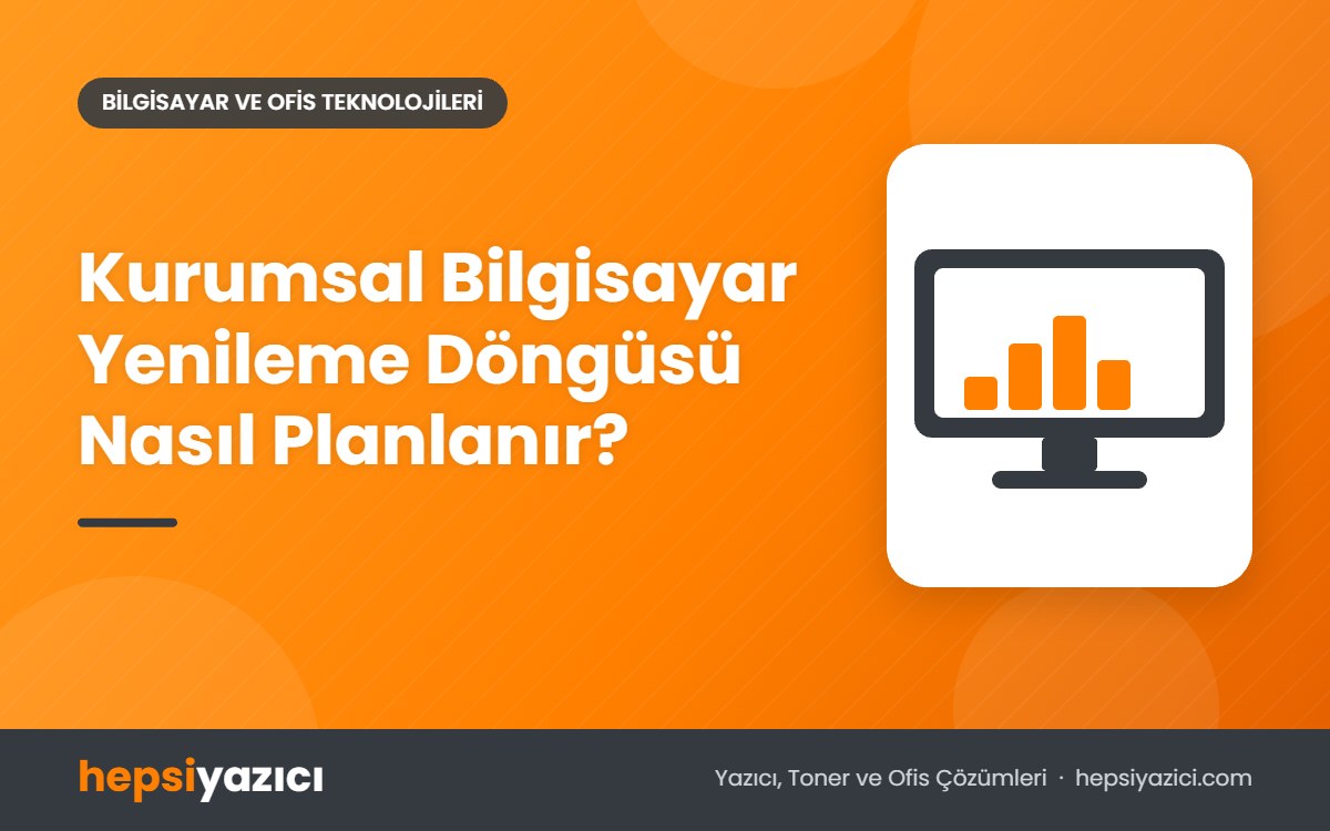 Kurumsal Bilgisayar Yenileme Döngüsü Nasıl Planlanır?