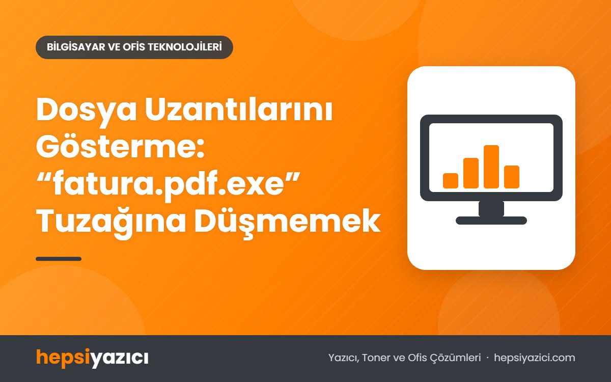 Dosya Uzantılarını Gösterme: “fatura.pdf.exe” Tuzağına Düşmemek