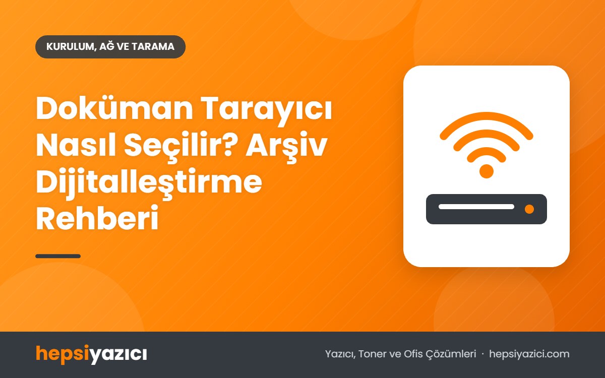 Doküman Tarayıcı Nasıl Seçilir? Arşiv Dijitalleştirme Rehberi