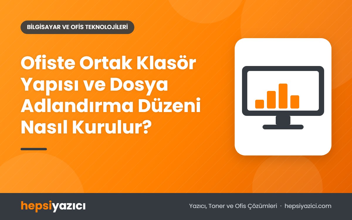 Ofiste Ortak Klasör Yapısı ve Dosya Adlandırma Düzeni Nasıl Kurulur?