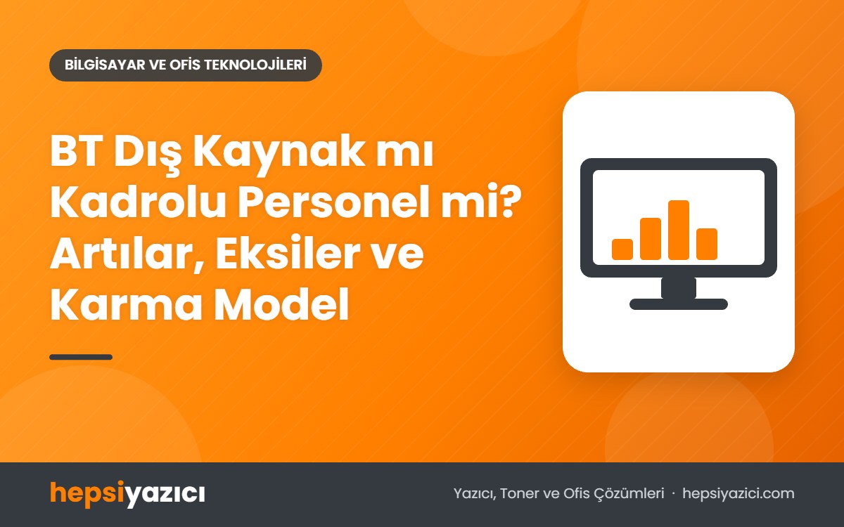 BT Dış Kaynak mı Kadrolu Personel mi? Artılar, Eksiler ve Karma Model