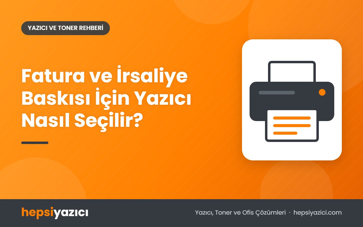Fatura ve İrsaliye Baskısı İçin Yazıcı Nasıl Seçilir?