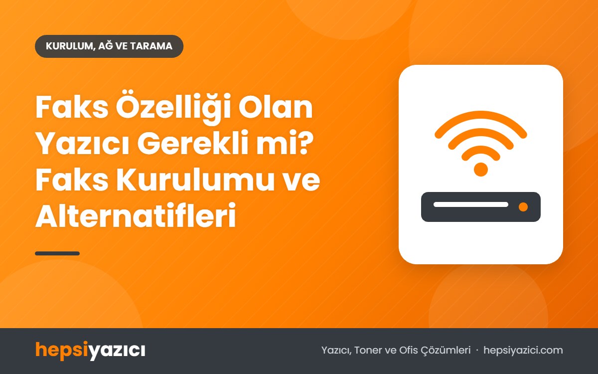 Faks Özelliği Olan Yazıcı Gerekli mi? Faks Kurulumu ve Alternatifleri