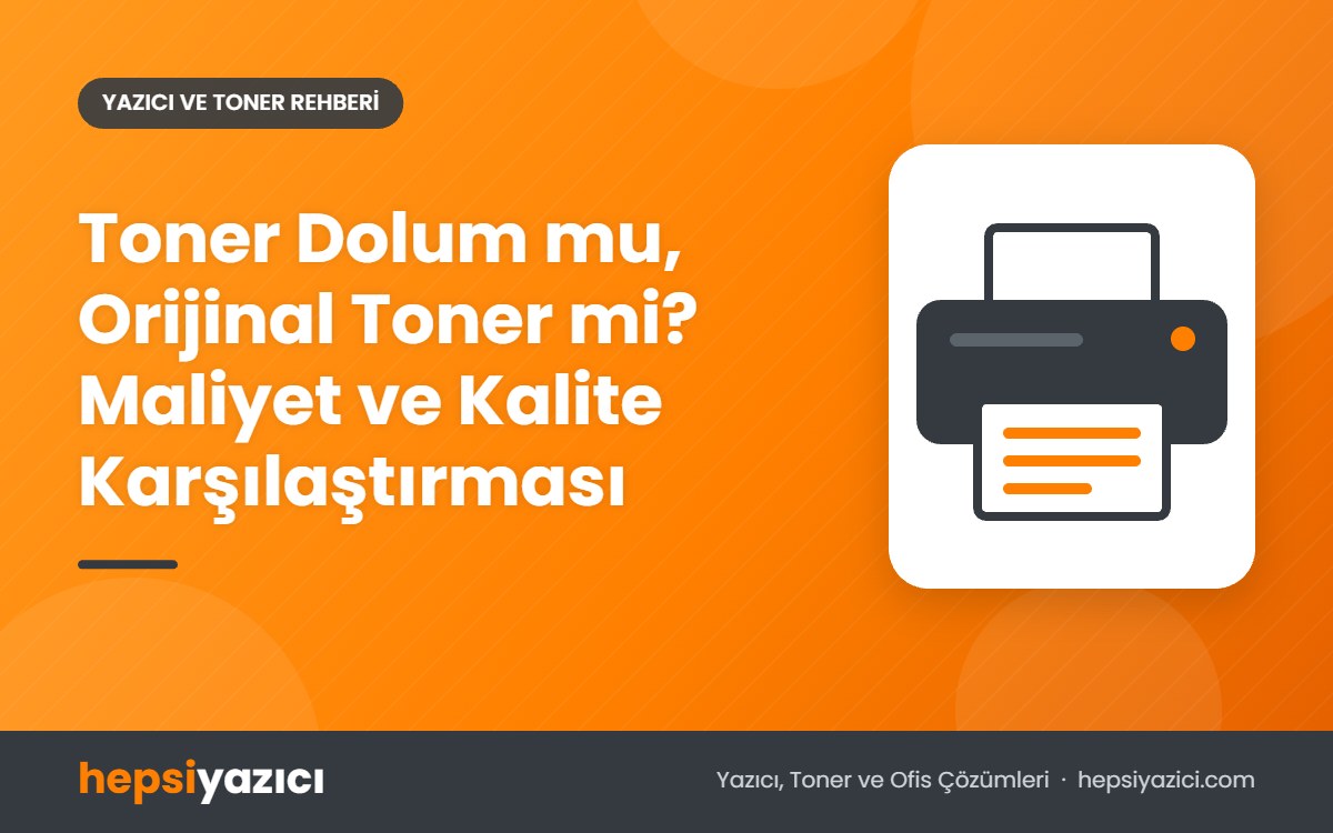 Toner Dolum mu, Orijinal Toner mi? Maliyet ve Kalite Karşılaştırması