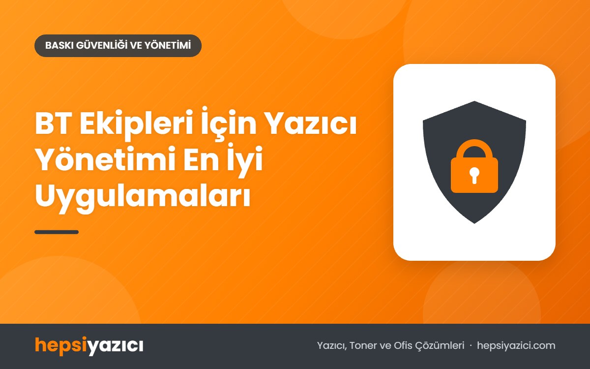 BT Ekipleri İçin Yazıcı Yönetimi En İyi Uygulamaları