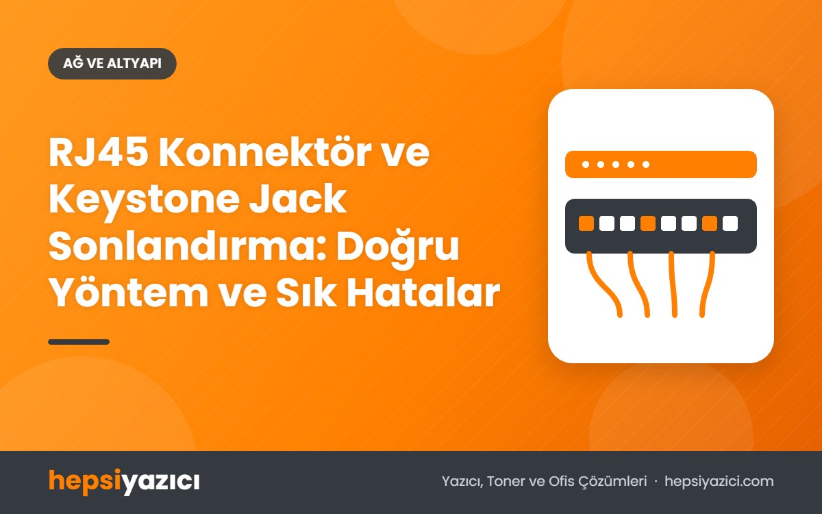 RJ45 Konnektör ve Keystone Jack Sonlandırma: Doğru Yöntem ve Sık Hatalar
