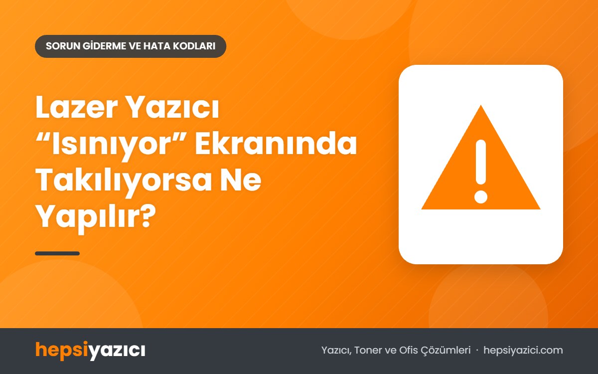 Lazer Yazıcı “Isınıyor” Ekranında Takılıyorsa Ne Yapılır?