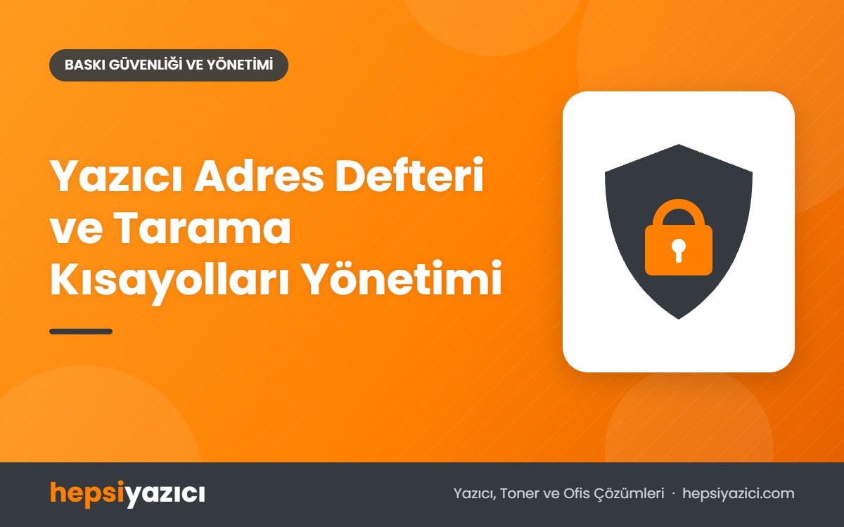 Yazıcı Adres Defteri ve Tarama Kısayolları Yönetimi