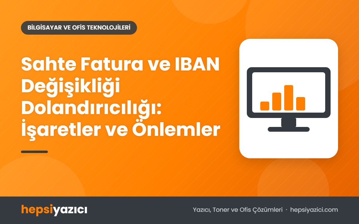 Sahte Fatura ve IBAN Değişikliği Dolandırıcılığı: İşaretler ve Önlemler