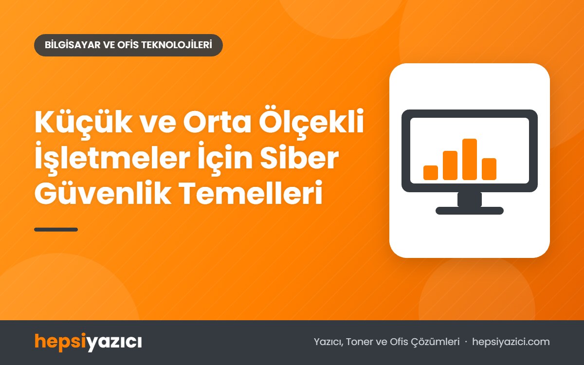 Küçük ve Orta Ölçekli İşletmeler İçin Siber Güvenlik Temelleri