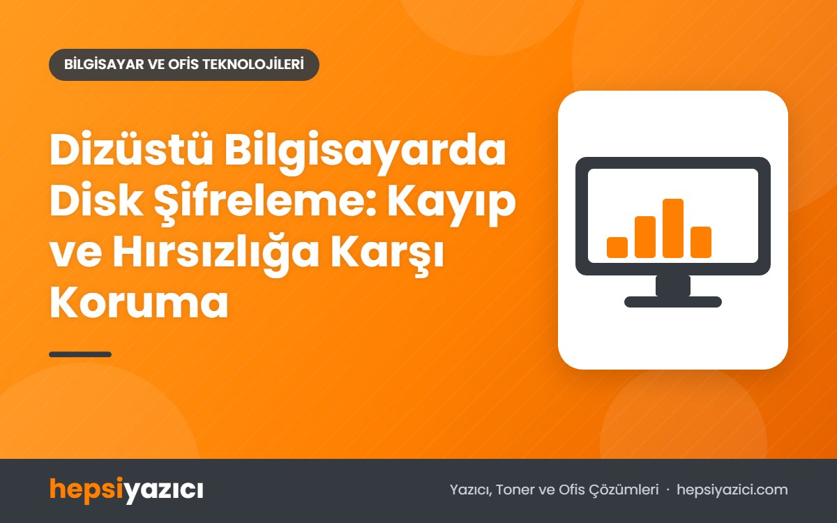 Dizüstü Bilgisayarda Disk Şifreleme: Kayıp ve Hırsızlığa Karşı Koruma