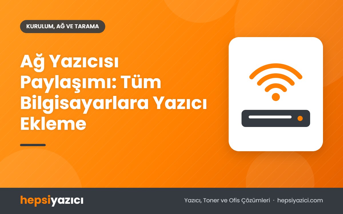 Ağ Yazıcısı Paylaşımı: Tüm Bilgisayarlara Yazıcı Ekleme