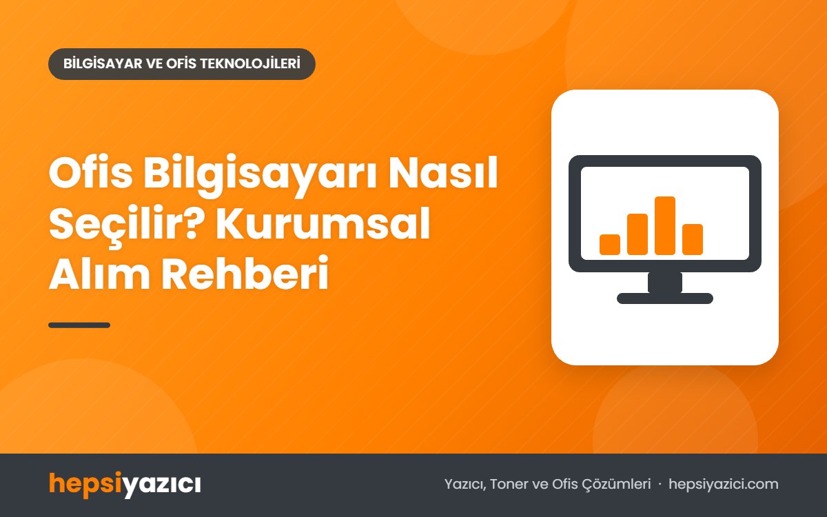 Ofis Bilgisayarı Nasıl Seçilir? Kurumsal Alım Rehberi