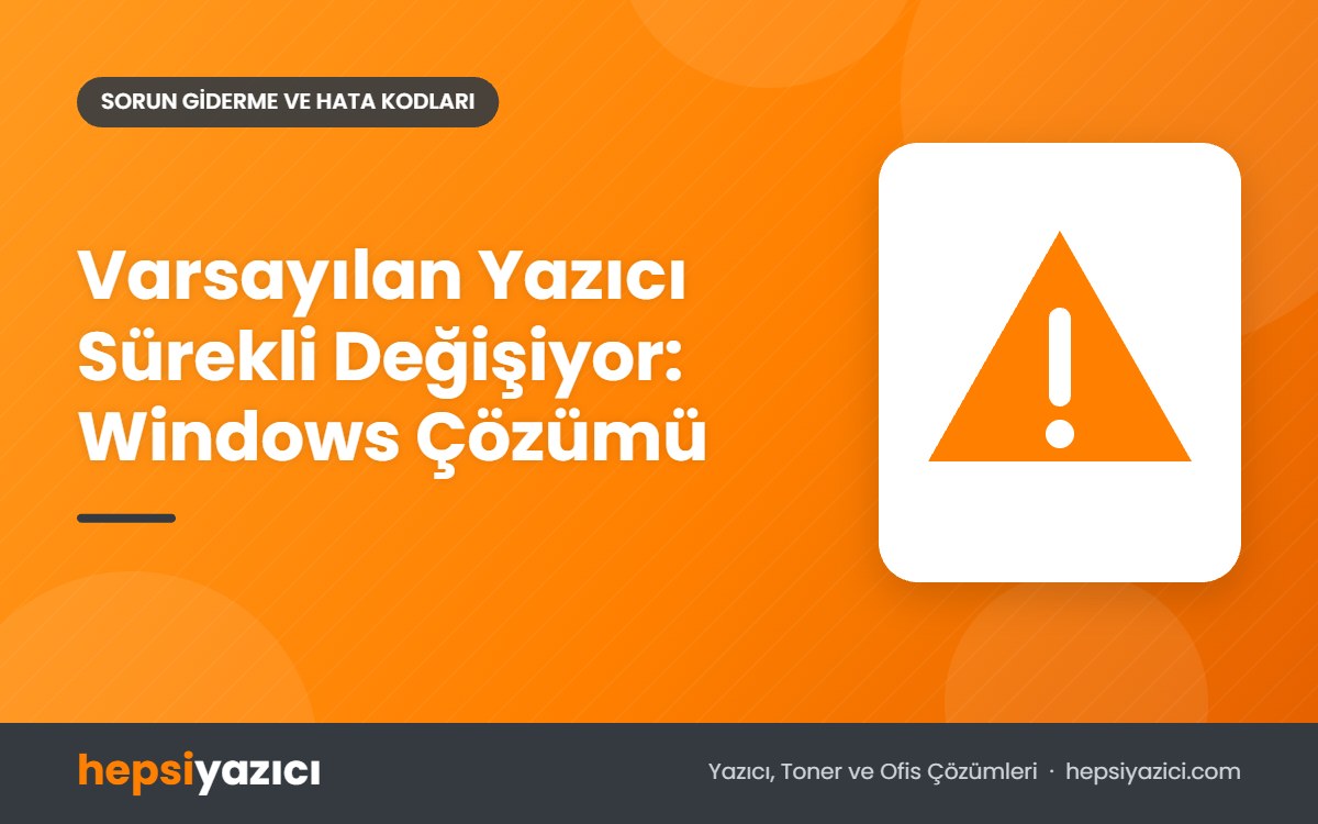 Varsayılan Yazıcı Sürekli Değişiyor: Windows Çözümü