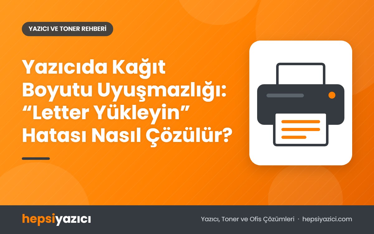 Yazıcıda Kağıt Boyutu Uyuşmazlığı: “Letter Yükleyin” Hatası Nasıl Çözülür?