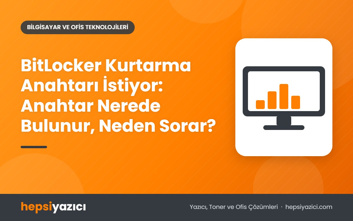 BitLocker Kurtarma Anahtarı İstiyor: Anahtar Nerede Bulunur, Neden Sorar?