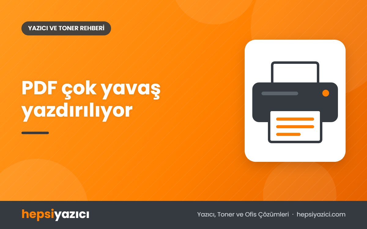 PDF çok yavaş yazdırılıyor