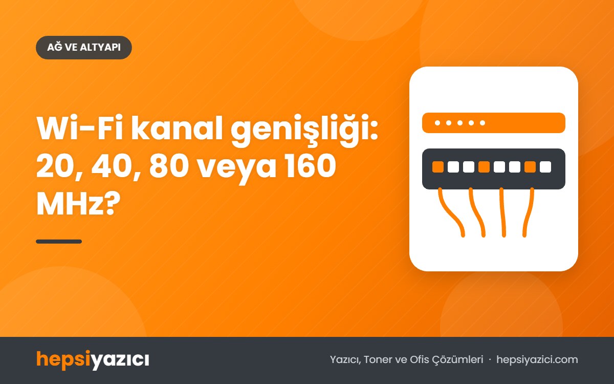 Wi-Fi kanal genişliği: 20, 40, 80 veya 160 MHz?