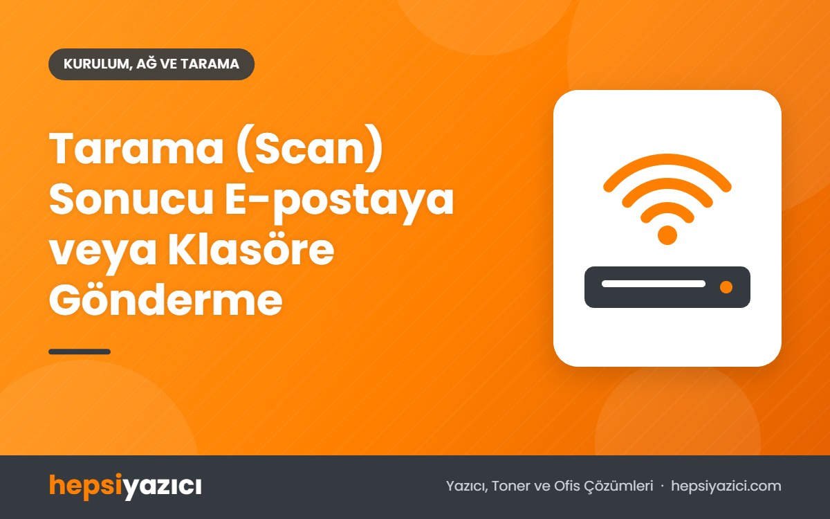 Tarama (Scan) Sonucu E-postaya veya Klasöre Gönderme