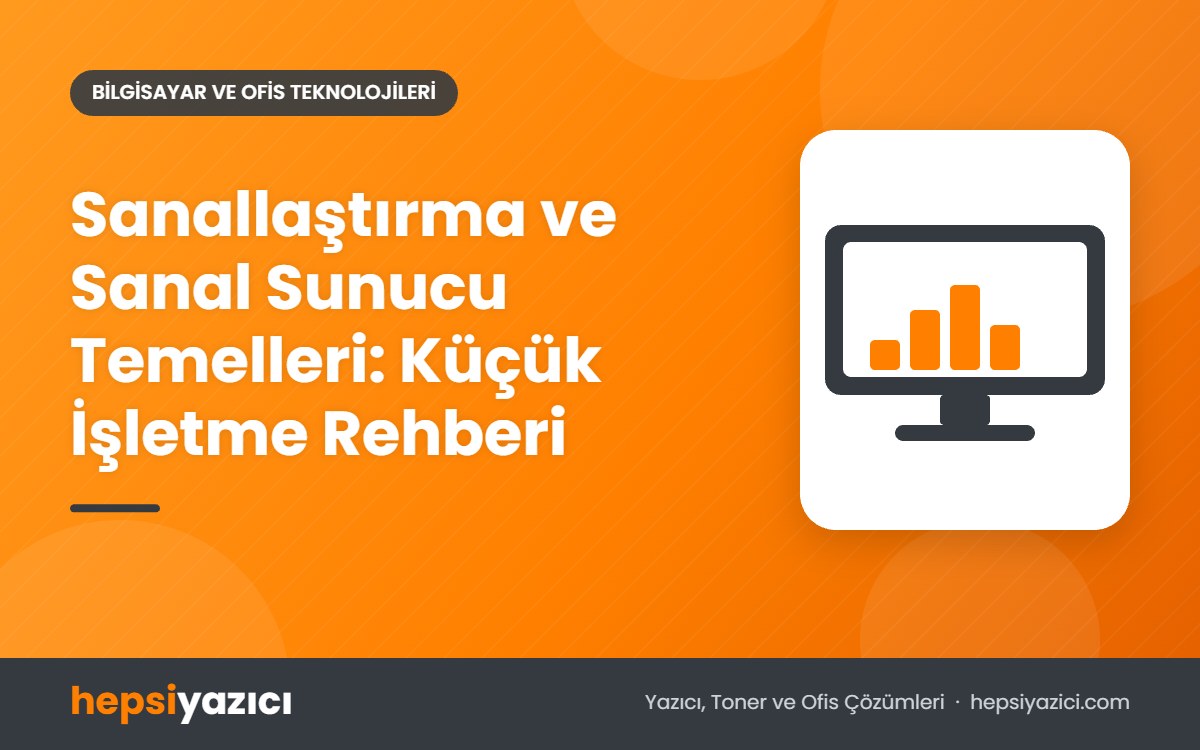 Sanallaştırma ve Sanal Sunucu Temelleri: Küçük İşletme Rehberi