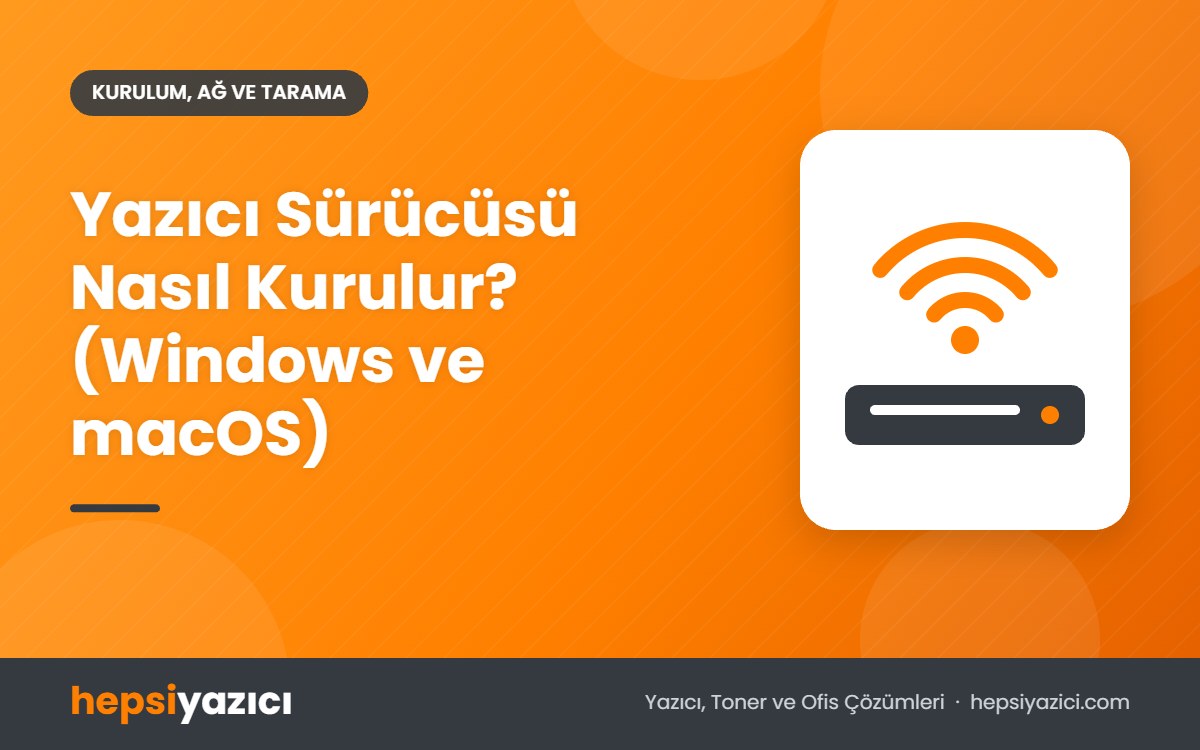 Yazıcı Sürücüsü Nasıl Kurulur? (Windows ve macOS)