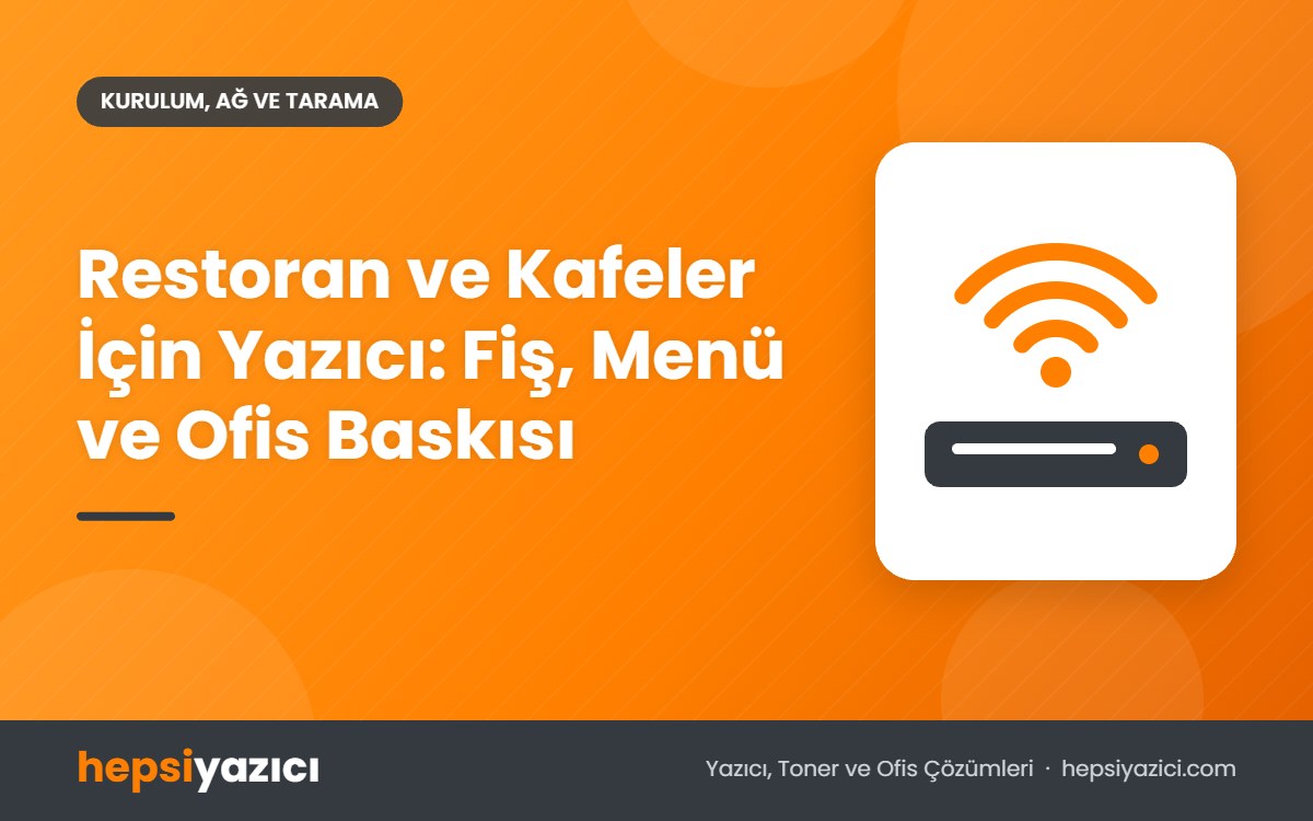 Restoran ve Kafeler İçin Yazıcı: Fiş, Menü ve Ofis Baskısı