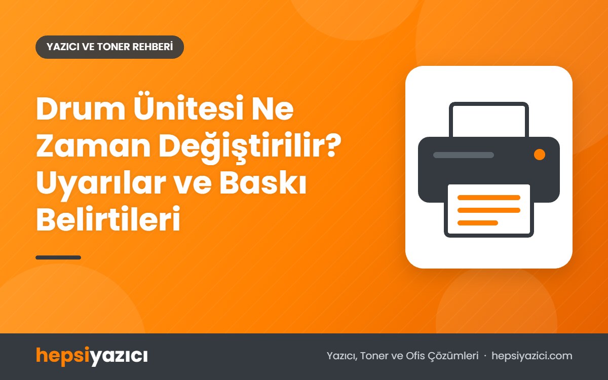 Drum Ünitesi Ne Zaman Değiştirilir? Uyarılar ve Baskı Belirtileri