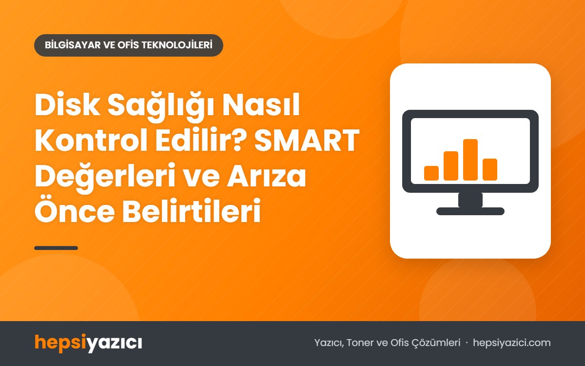 Disk Sağlığı Nasıl Kontrol Edilir? SMART Değerleri ve Arıza Önce Belirtileri
