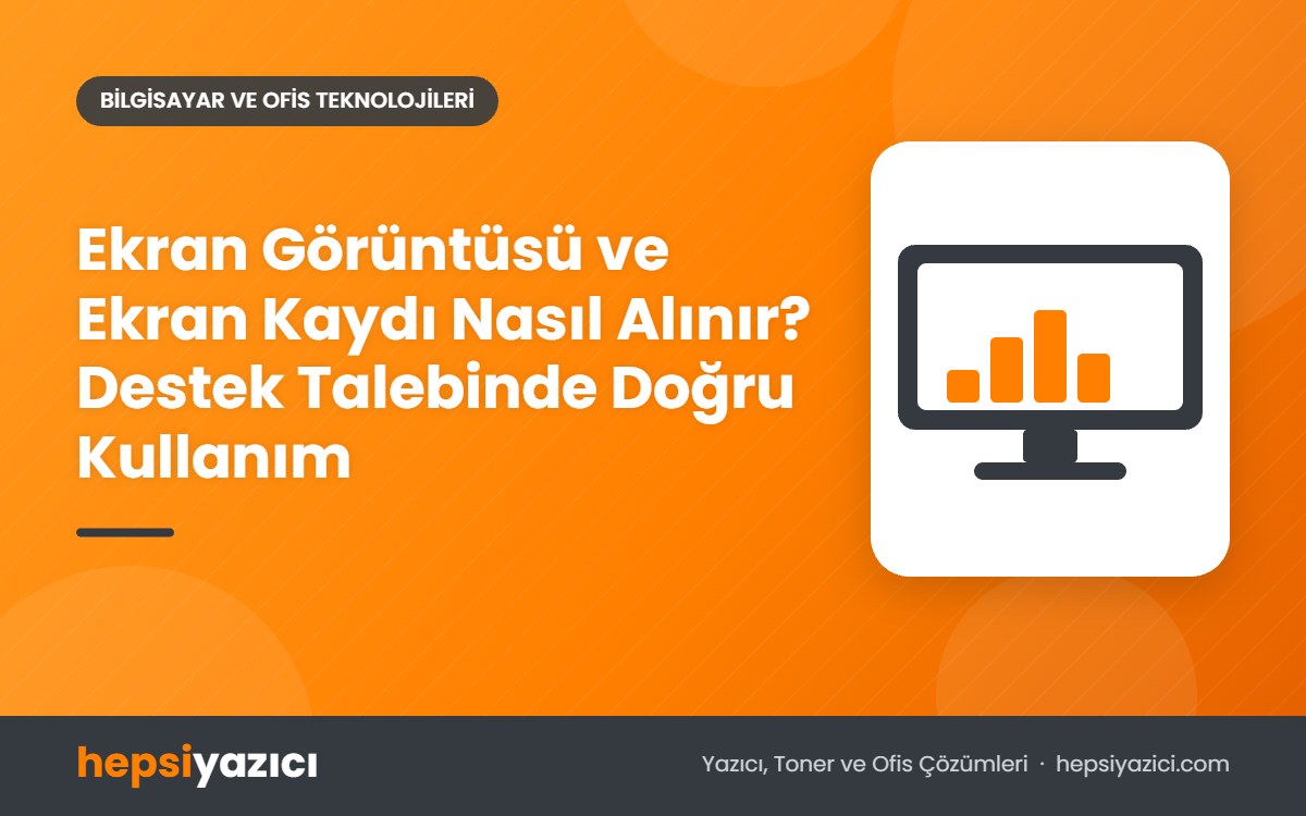 Ekran Görüntüsü ve Ekran Kaydı Nasıl Alınır? Destek Talebinde Doğru Kullanım