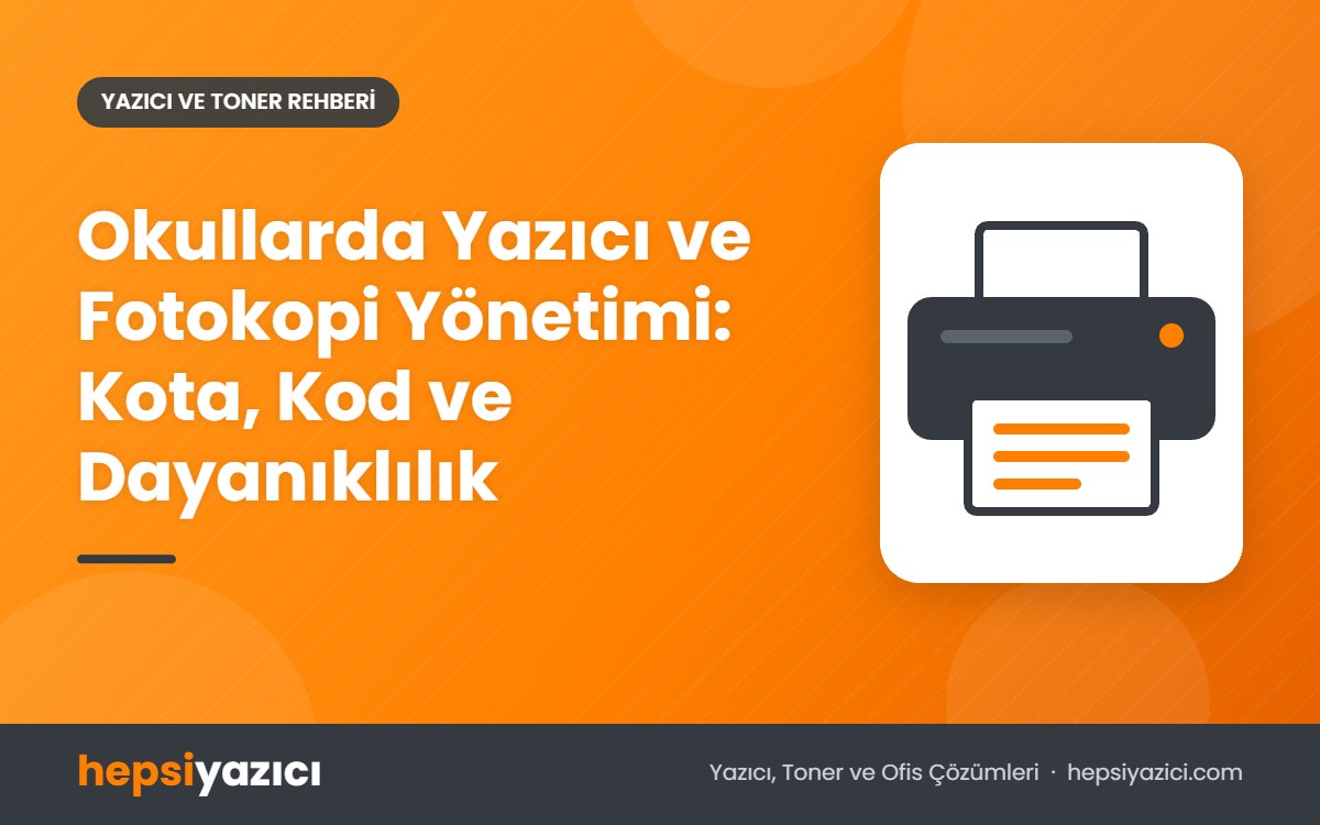 Okullarda Yazıcı ve Fotokopi Yönetimi: Kota, Kod ve Dayanıklılık