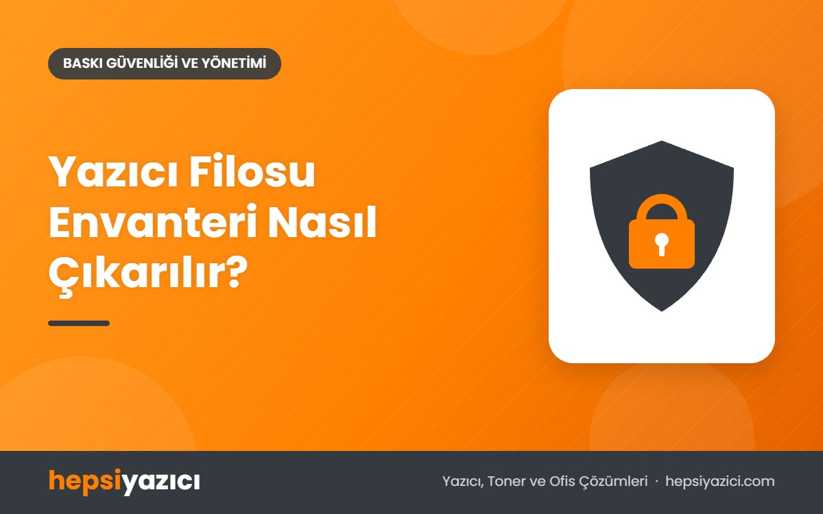 Yazıcı Filosu Envanteri Nasıl Çıkarılır?