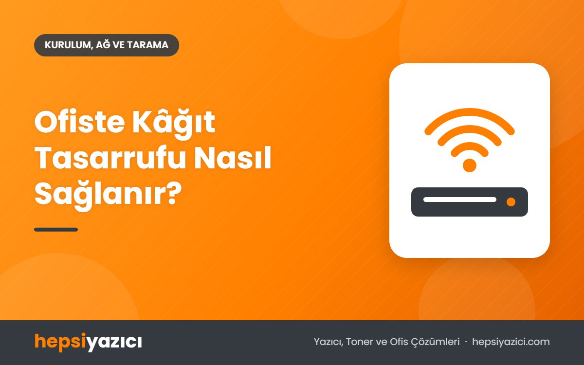Ofiste Kâğıt Tasarrufu Nasıl Sağlanır?