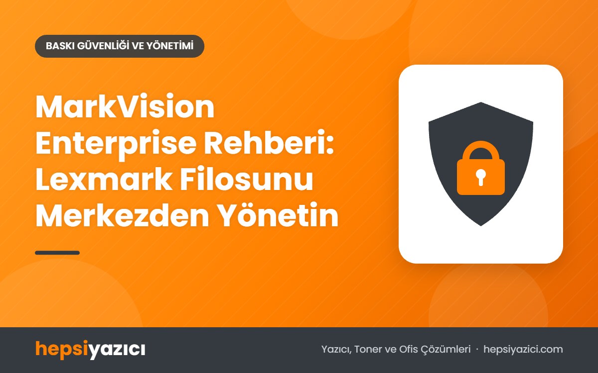 MarkVision Enterprise Rehberi: Lexmark Filosunu Merkezden Yönetin