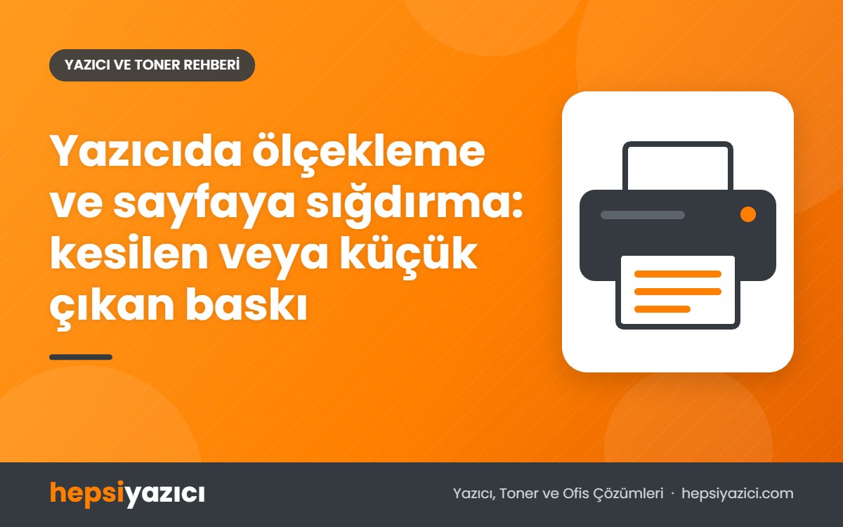 Yazıcıda ölçekleme ve sayfaya sığdırma: kesilen veya küçük çıkan baskı