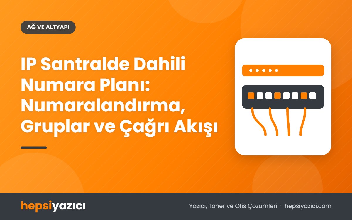 IP Santralde Dahili Numara Planı: Numaralandırma, Gruplar ve Çağrı Akışı