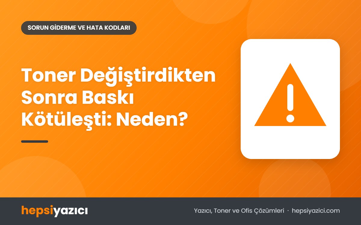 Toner Değiştirdikten Sonra Baskı Kötüleşti: Neden?